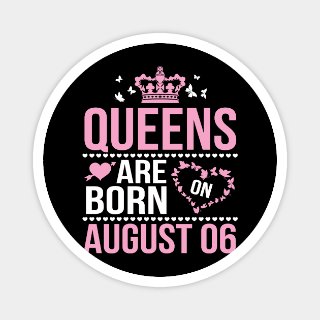 Queens Are Born On August 06 Happy Birthday To Me You Nana Mommy Aunt Sister Wife Daughter Niece Magnet by DainaMotteut